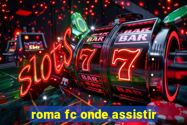 roma fc onde assistir